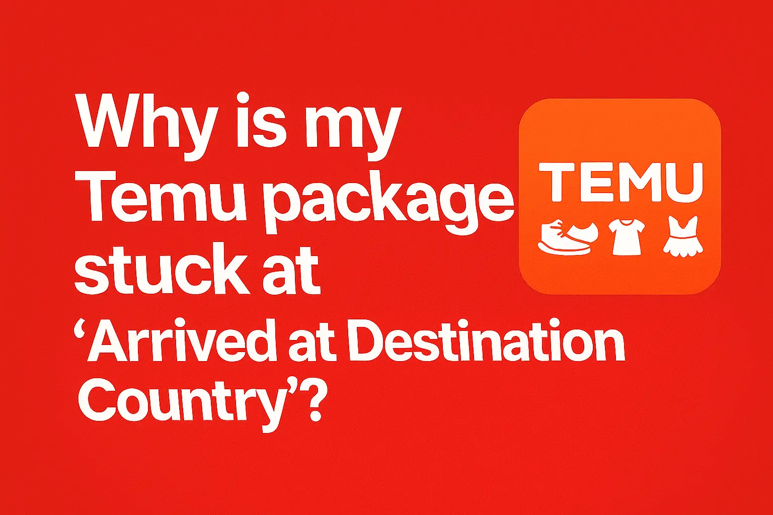 Why is my Temu package stuck at "Arrived at Destination Country" ? [Buyer’s guide 2025]